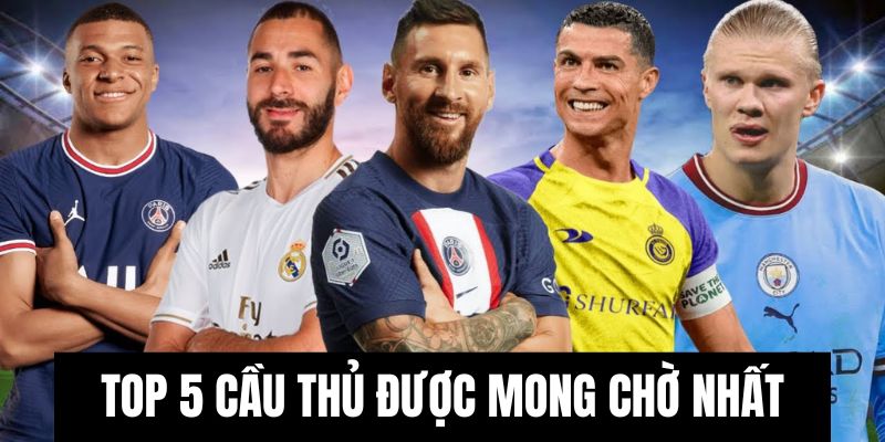 Top 5 cầu thủ được chờ đợi nhất 2025